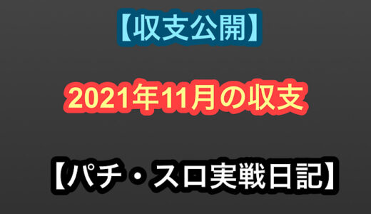 【収支公開】2021年11月の収支【パチ・スロ実戦日記】
